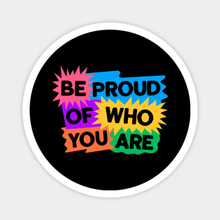Be Proud Of Who You Are Magnet
